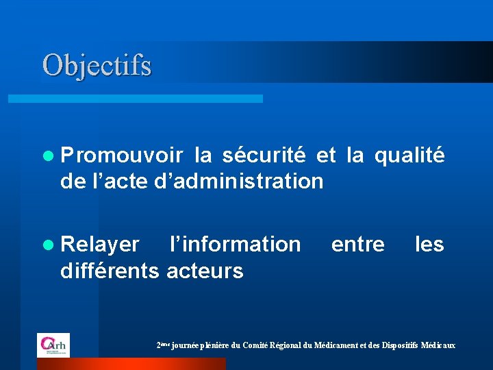 Objectifs l Promouvoir la sécurité et la qualité de l’acte d’administration l Relayer l’information