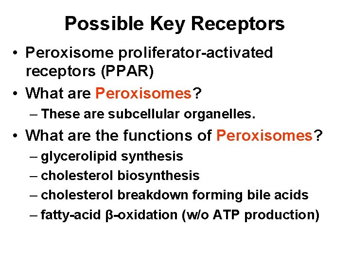 Possible Key Receptors • Peroxisome proliferator-activated receptors (PPAR) • What are Peroxisomes? – These