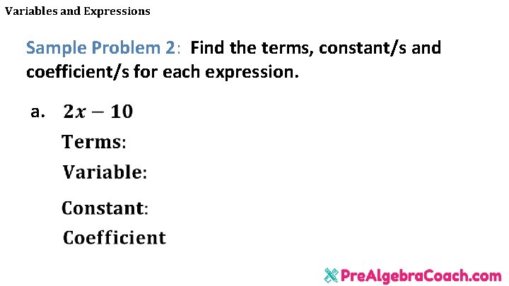 Variables and Expressions Sample Problem 2: Find the terms, constant/s and coefficient/s for each Variables and Expressions Sample Problem 2: Find the terms, constant/s and coefficient/s for each