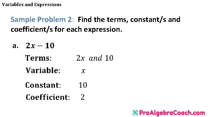 Variables and Expressions Sample Problem 2: Find the terms, constant/s and coefficient/s for each Variables and Expressions Sample Problem 2: Find the terms, constant/s and coefficient/s for each