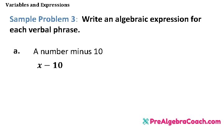 Variables and Expressions Sample Problem 3: Write an algebraic expression for each verbal phrase. Variables and Expressions Sample Problem 3: Write an algebraic expression for each verbal phrase.