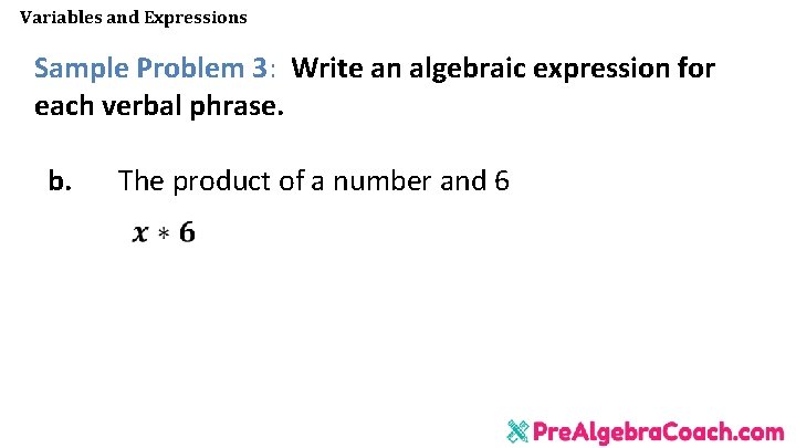 Variables and Expressions Sample Problem 3: Write an algebraic expression for each verbal phrase. Variables and Expressions Sample Problem 3: Write an algebraic expression for each verbal phrase.