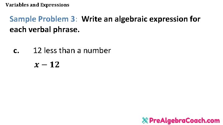 Variables and Expressions Sample Problem 3: Write an algebraic expression for each verbal phrase. Variables and Expressions Sample Problem 3: Write an algebraic expression for each verbal phrase.