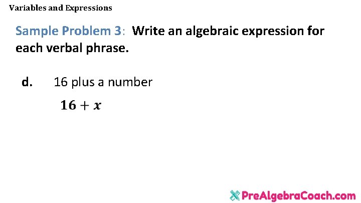 Variables and Expressions Sample Problem 3: Write an algebraic expression for each verbal phrase. Variables and Expressions Sample Problem 3: Write an algebraic expression for each verbal phrase.