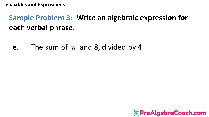 Variables and Expressions Sample Problem 3: Write an algebraic expression for each verbal phrase. Variables and Expressions Sample Problem 3: Write an algebraic expression for each verbal phrase.