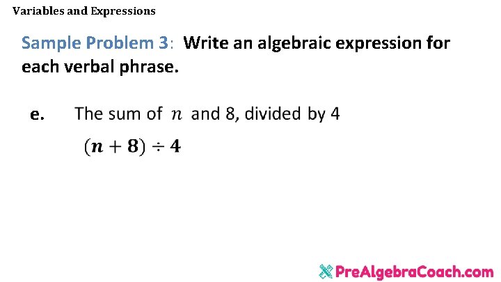 Variables and Expressions Sample Problem 3: Write an algebraic expression for each verbal phrase. Variables and Expressions Sample Problem 3: Write an algebraic expression for each verbal phrase.