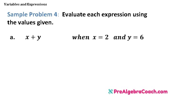 Variables and Expressions Sample Problem 4: Evaluate each expression using the values given. a. Variables and Expressions Sample Problem 4: Evaluate each expression using the values given. a.