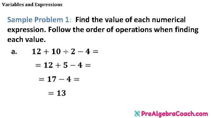 Variables and Expressions Sample Problem 1: Find the value of each numerical expression. Follow Variables and Expressions Sample Problem 1: Find the value of each numerical expression. Follow