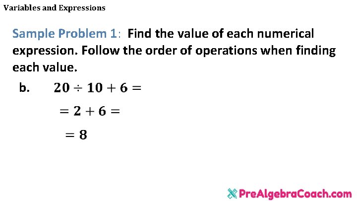 Variables and Expressions Sample Problem 1: Find the value of each numerical expression. Follow Variables and Expressions Sample Problem 1: Find the value of each numerical expression. Follow
