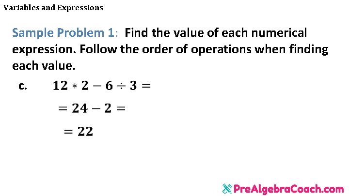 Variables and Expressions Sample Problem 1: Find the value of each numerical expression. Follow Variables and Expressions Sample Problem 1: Find the value of each numerical expression. Follow