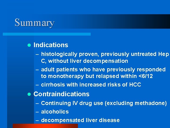 Summary l Indications – histologically proven, previously untreated Hep C, without liver decompensation –