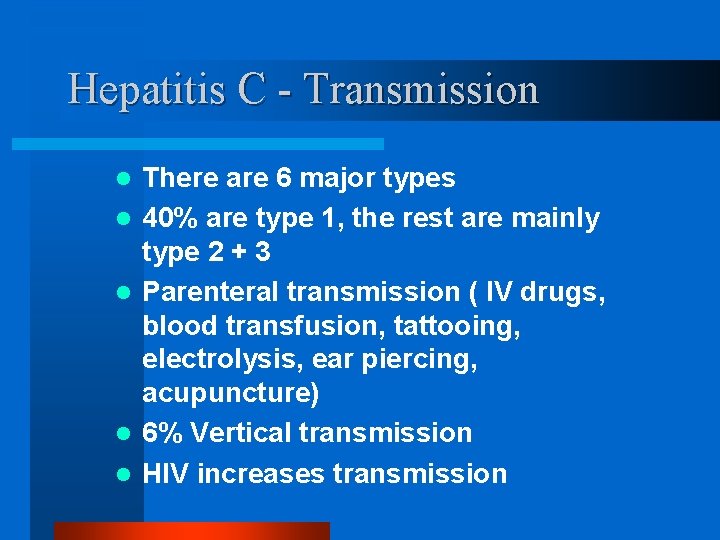 Hepatitis C - Transmission l l l There are 6 major types 40% are