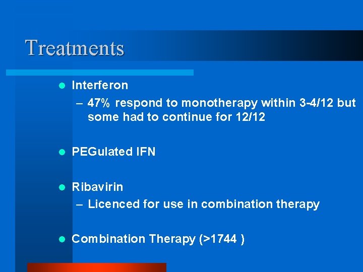 Treatments l Interferon – 47% respond to monotherapy within 3 -4/12 but some had