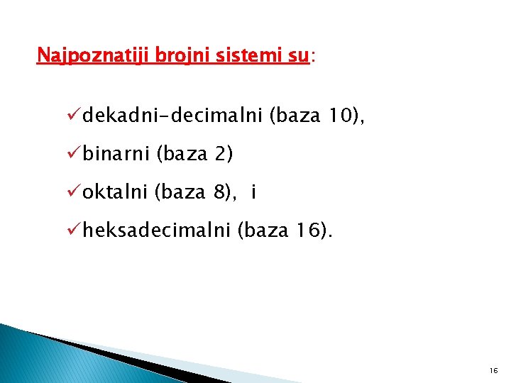 Najpoznatiji brojni sistemi su: üdekadni-decimalni (baza 10), übinarni (baza 2) üoktalni (baza 8), i