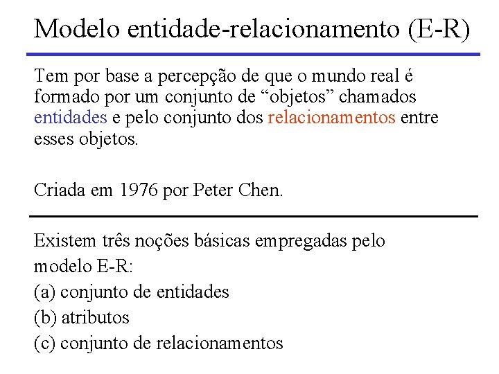 Modelo entidade-relacionamento (E-R) Tem por base a percepção de que o mundo real é