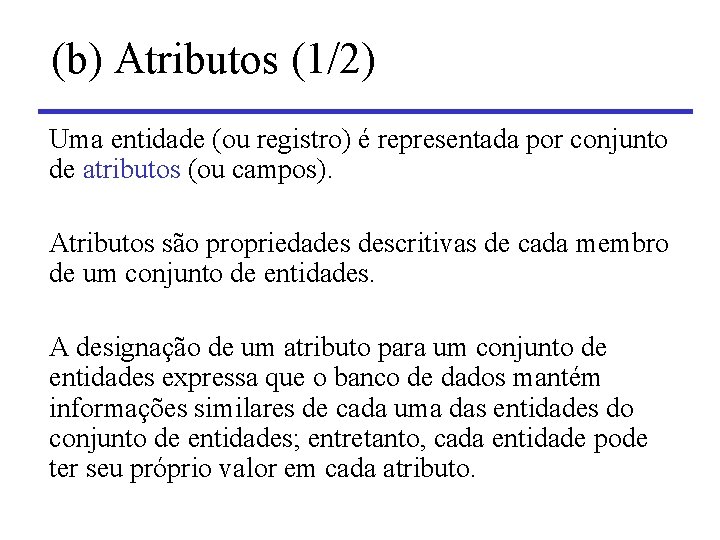 (b) Atributos (1/2) Uma entidade (ou registro) é representada por conjunto de atributos (ou