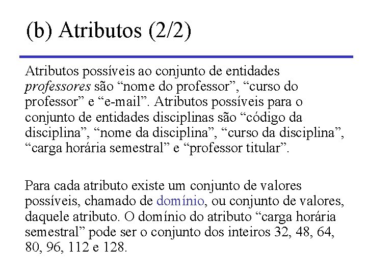 (b) Atributos (2/2) Atributos possíveis ao conjunto de entidades professores são “nome do professor”,