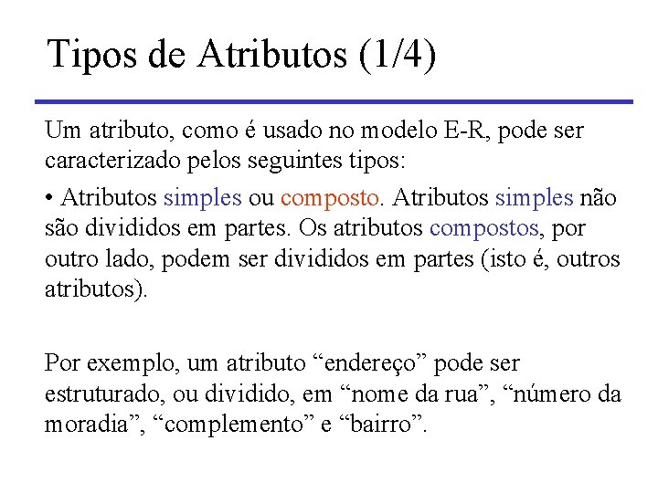 Tipos de Atributos (1/4) Um atributo, como é usado no modelo E-R, pode ser
