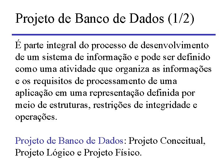 Projeto de Banco de Dados (1/2) É parte integral do processo de desenvolvimento de