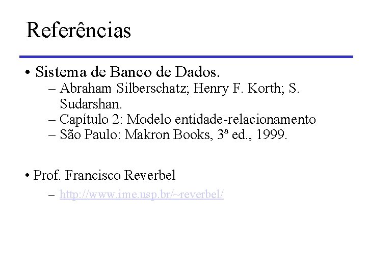 Referências • Sistema de Banco de Dados. – Abraham Silberschatz; Henry F. Korth; S.