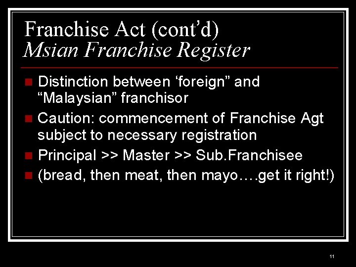 Franchise Act (cont’d) Msian Franchise Register Distinction between ‘foreign” and “Malaysian” franchisor n Caution: