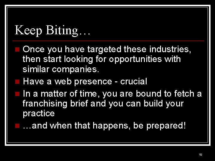 Keep Biting… Once you have targeted these industries, then start looking for opportunities with