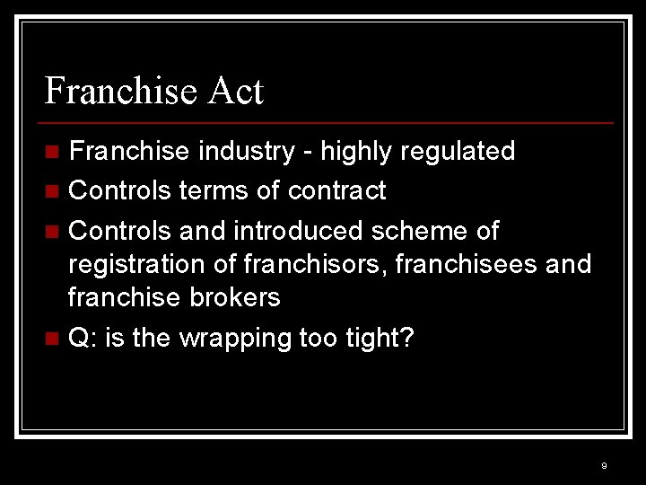 Franchise Act Franchise industry - highly regulated n Controls terms of contract n Controls