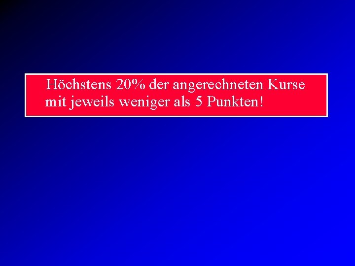 Höchstens 20% der angerechneten Kurse mit jeweils weniger als 5 Punkten! 