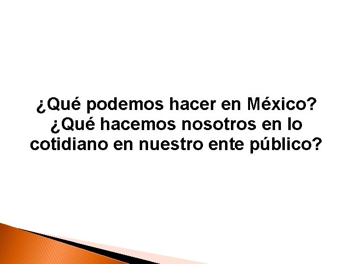 ¿Qué podemos hacer en México? ¿Qué hacemos nosotros en lo cotidiano en nuestro ente