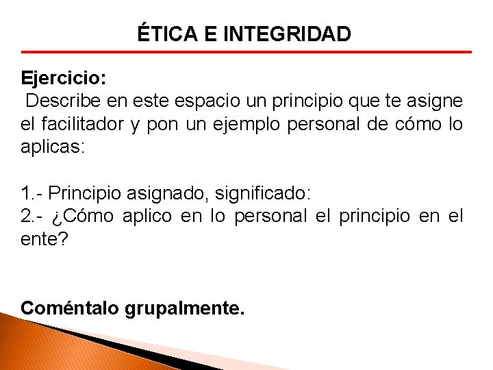 ÉTICA E INTEGRIDAD Ejercicio: Describe en este espacio un principio que te asigne el