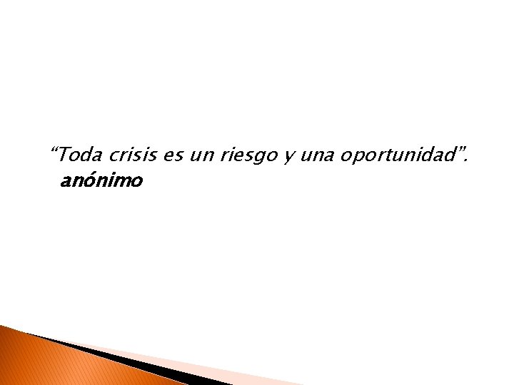 “Toda crisis es un riesgo y una oportunidad”. anónimo 