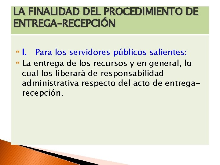 LA FINALIDAD DEL PROCEDIMIENTO DE ENTREGA–RECEPCIÓN I. Para los servidores públicos salientes: La entrega