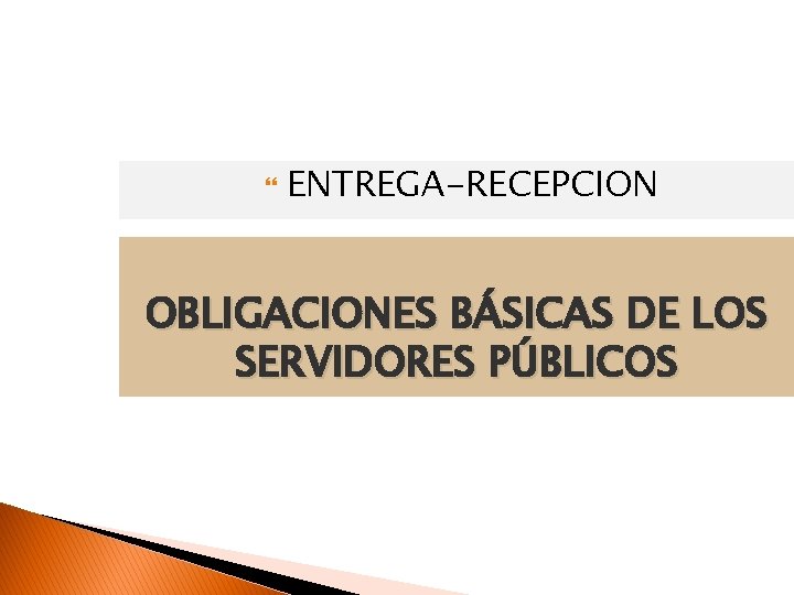  ENTREGA-RECEPCION OBLIGACIONES BÁSICAS DE LOS SERVIDORES PÚBLICOS 