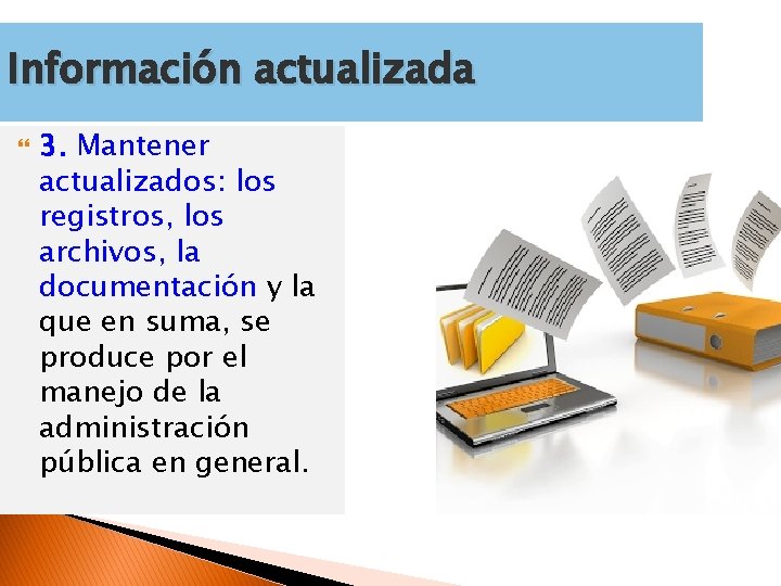 Información actualizada 3. Mantener actualizados: los registros, los archivos, la documentación y la que