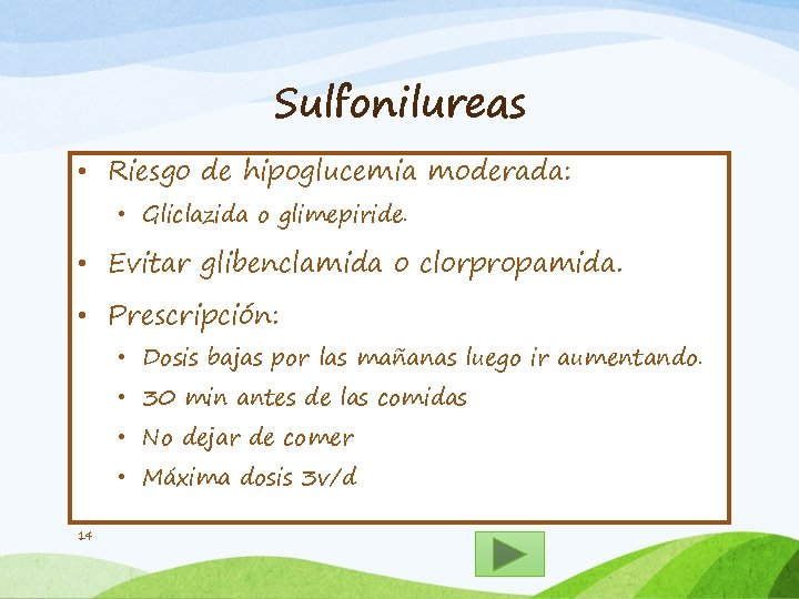 Sulfonilureas • Riesgo de hipoglucemia moderada: • Gliclazida o glimepiride. • Evitar glibenclamida o