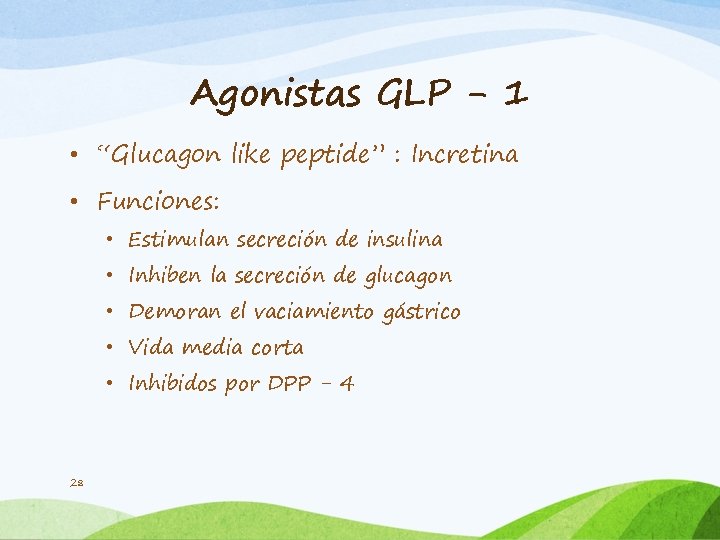 Agonistas GLP - 1 • “Glucagon like peptide” : Incretina • Funciones: • Estimulan