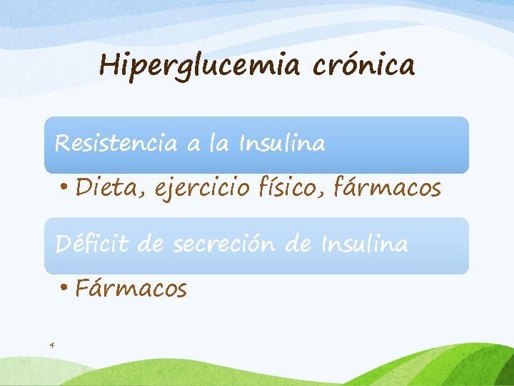 Hiperglucemia crónica Resistencia a la Insulina • Dieta, ejercicio físico, fármacos Déficit de secreción