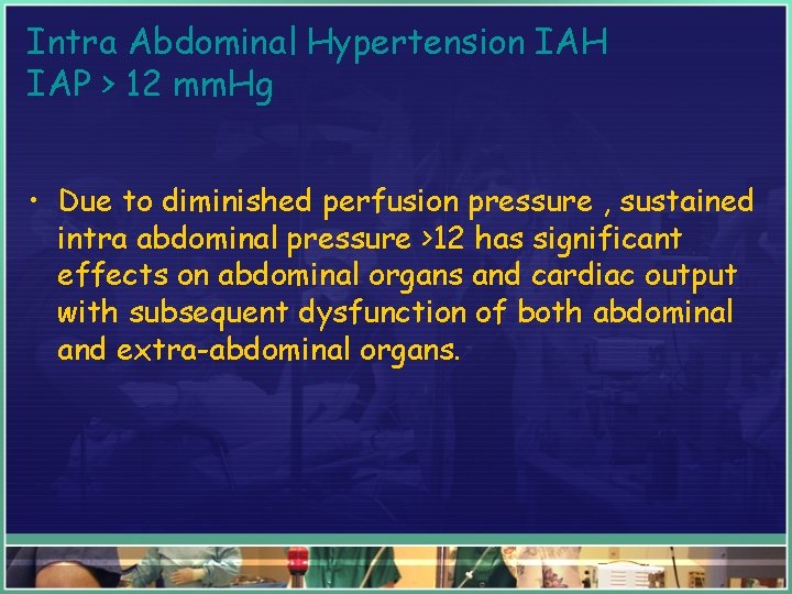 Intra Abdominal Hypertension IAH IAP > 12 mm. Hg • Due to diminished perfusion