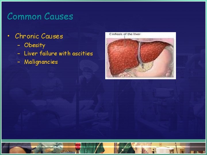 Common Causes • Chronic Causes – Obesity – Liver failure with ascities – Malignancies