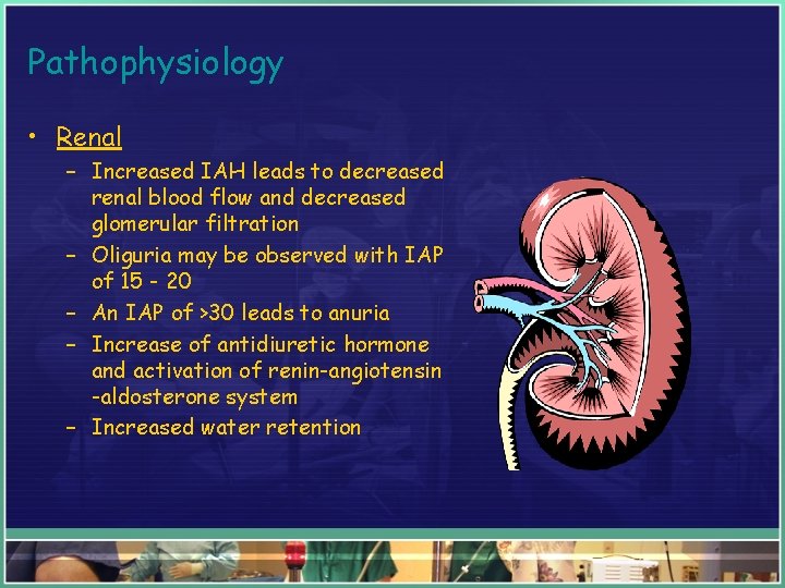 Pathophysiology • Renal – Increased IAH leads to decreased renal blood flow and decreased