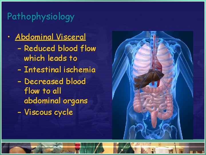 Pathophysiology • Abdominal Visceral – Reduced blood flow which leads to – Intestinal ischemia