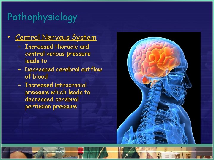 Pathophysiology • Central Nervous System – Increased thoracic and central venous pressure leads to