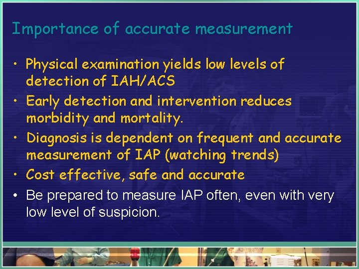 Importance of accurate measurement • Physical examination yields low levels of detection of IAH/ACS