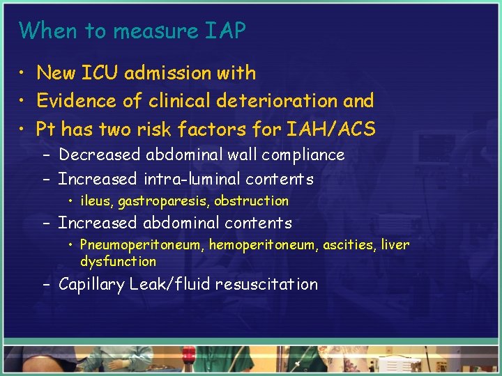 When to measure IAP • New ICU admission with • Evidence of clinical deterioration