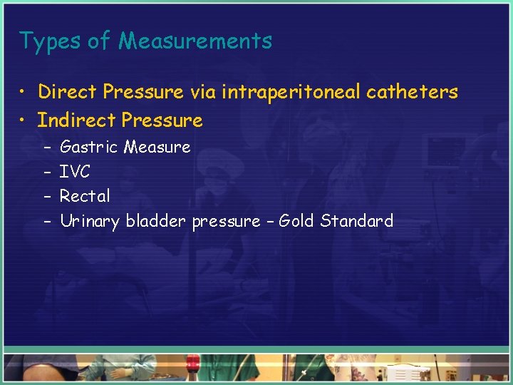 Types of Measurements • Direct Pressure via intraperitoneal catheters • Indirect Pressure – –