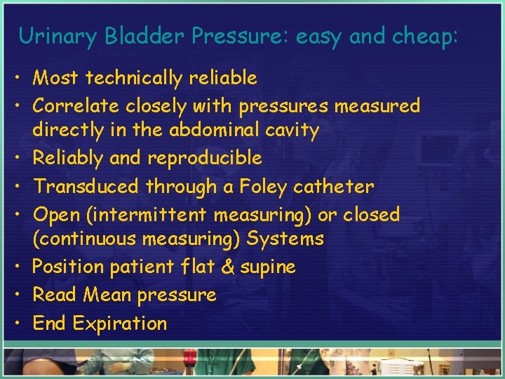 Urinary Bladder Pressure: easy and cheap: • Most technically reliable • Correlate closely with