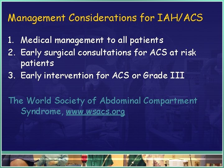 Management Considerations for IAH/ACS 1. Medical management to all patients 2. Early surgical consultations