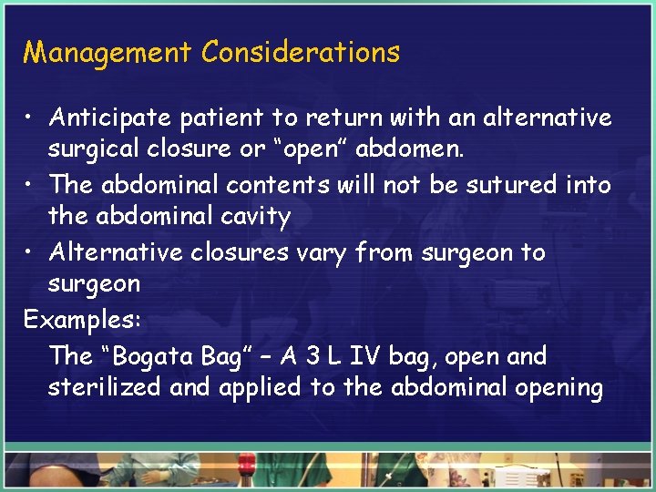 Management Considerations • Anticipate patient to return with an alternative surgical closure or “open”