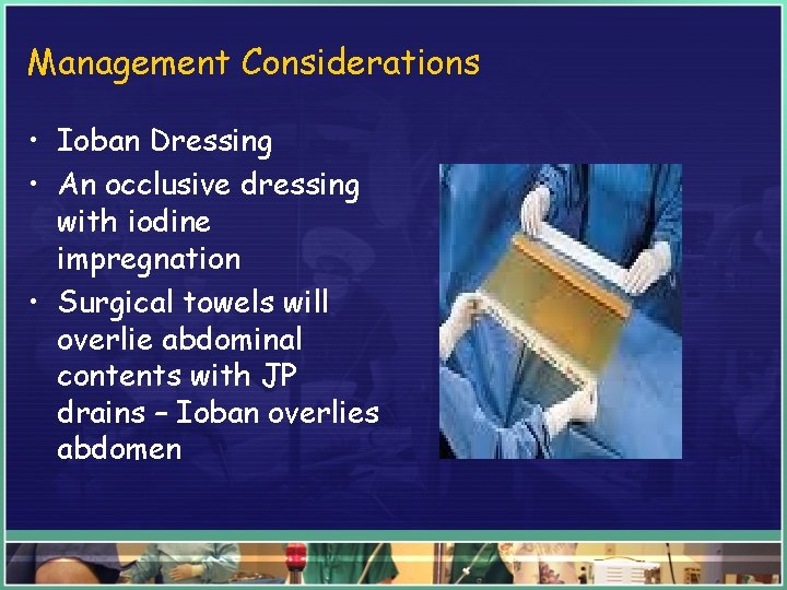 Management Considerations • Ioban Dressing • An occlusive dressing with iodine impregnation • Surgical