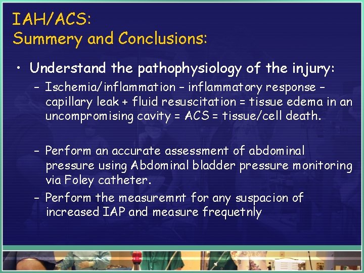 IAH/ACS: Summery and Conclusions: • Understand the pathophysiology of the injury: – Ischemia/inflammation –